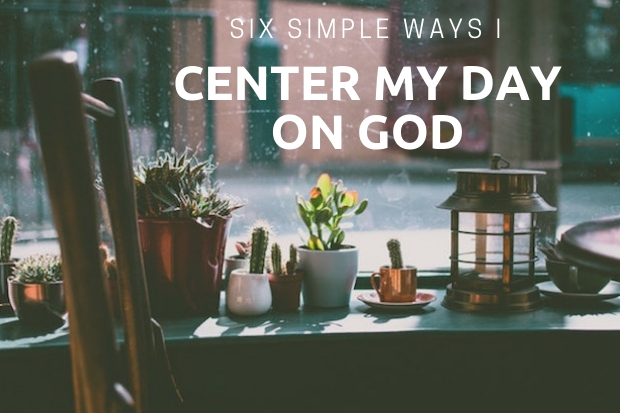 Ways to center your day on God